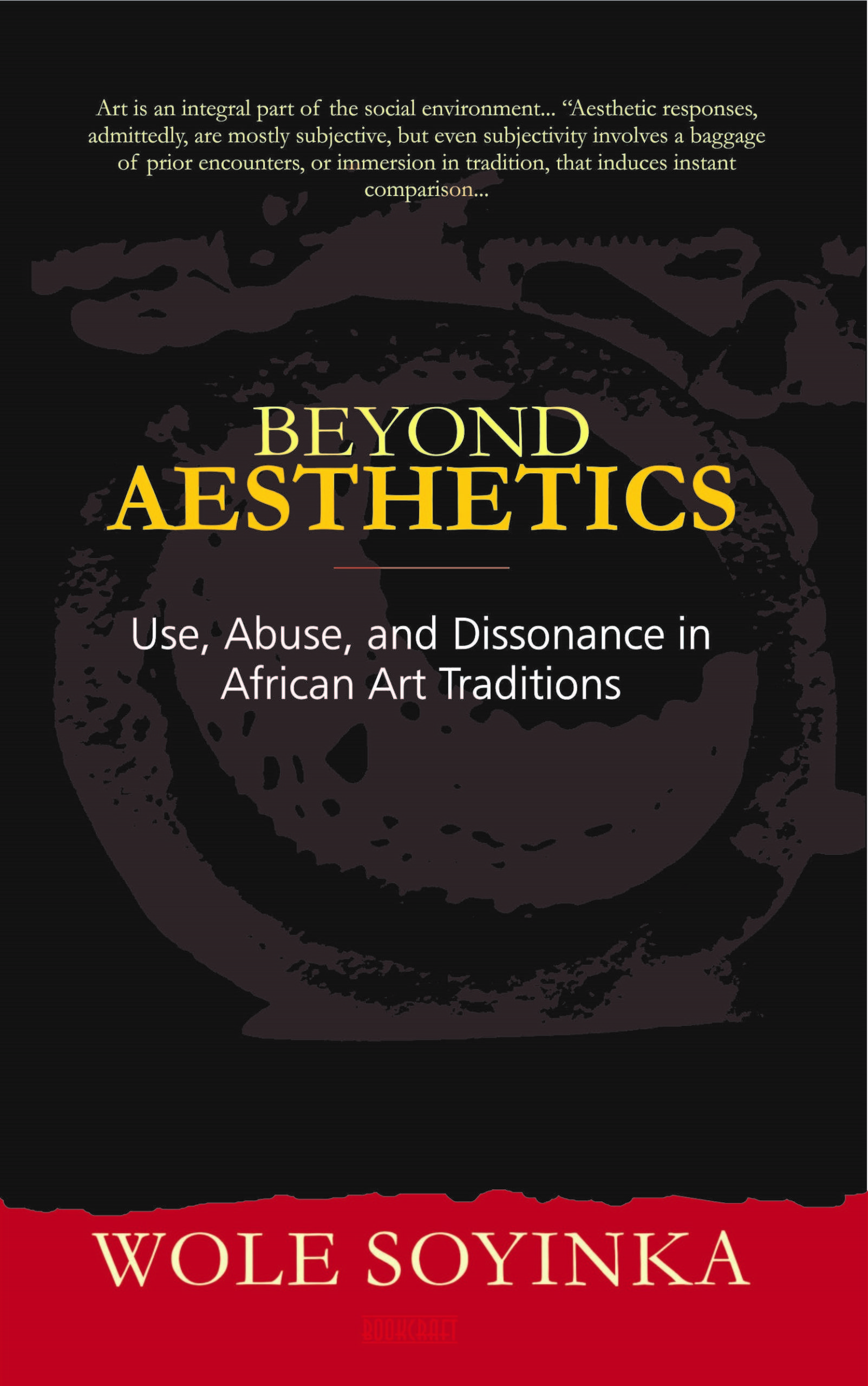 NEW RELEASE — Beyond Aesthetics: Use, Abuse, and Dissonance in African Art Traditions by Wole Soyinka